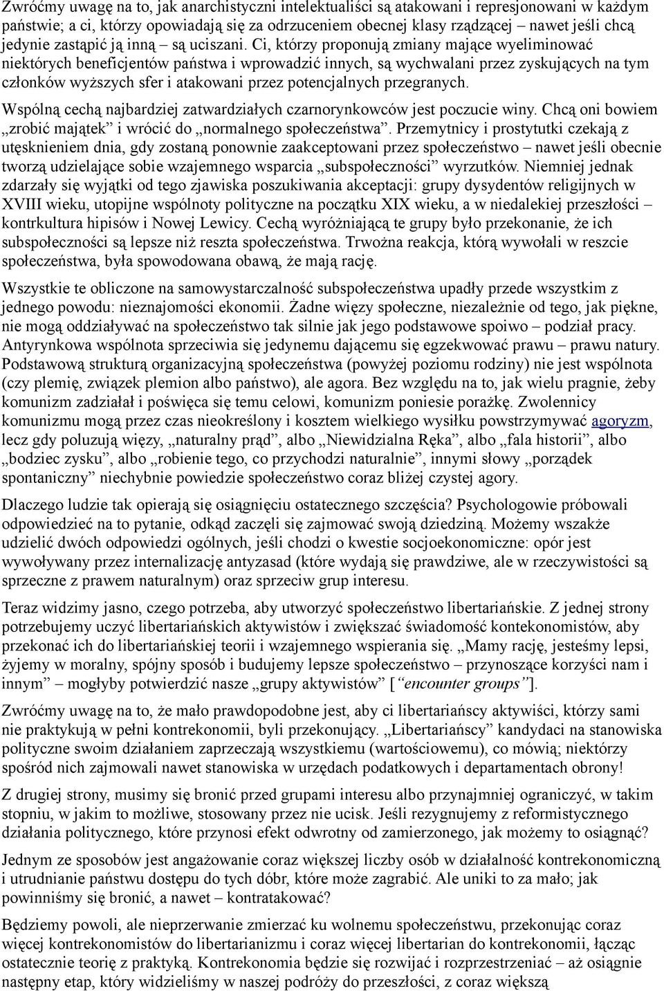 Ci, którzy proponują zmiany mające wyeliminować niektórych beneficjentów państwa i wprowadzić innych, są wychwalani przez zyskujących na tym członków wyższych sfer i atakowani przez potencjalnych