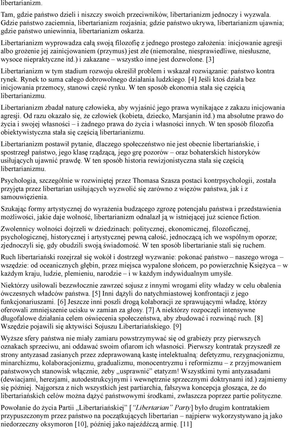 Libertarianizm wyprowadza całą swoją filozofię z jednego prostego założenia: inicjowanie agresji albo grożenie jej zainicjowaniem (przymus) jest złe (niemoralne, niesprawiedliwe, niesłuszne, wysoce