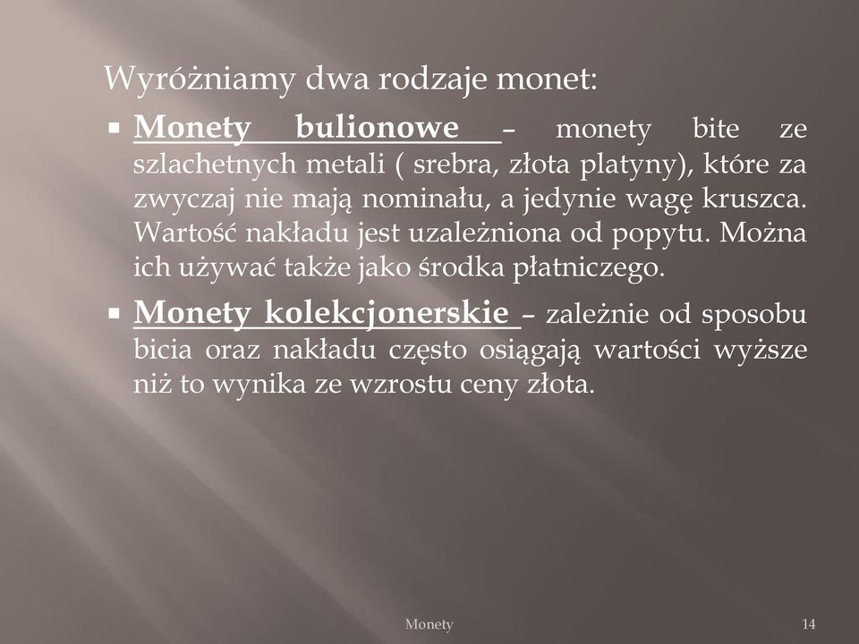 Wartość nakładu jest uzależniona od popytu. Można ich używać także jako środka płatniczego.