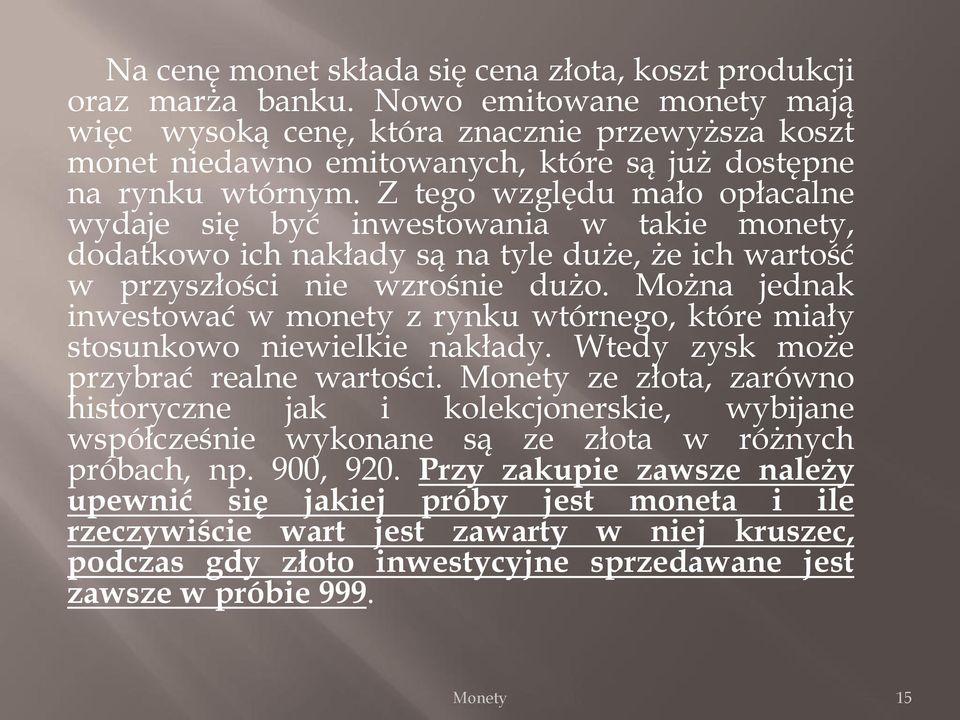 Z tego względu mało opłacalne wydaje się być inwestowania w takie monety, dodatkowo ich nakłady są na tyle duże, że ich wartość w przyszłości nie wzrośnie dużo.