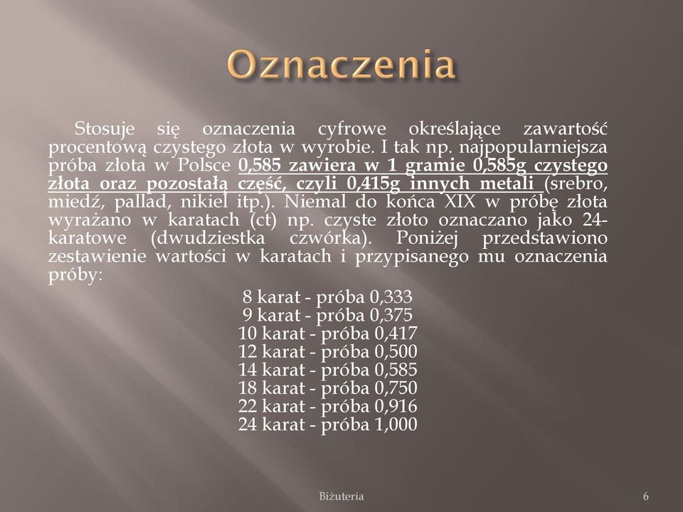 ). Niemal do końca XIX w próbę złota wyrażano w karatach (ct) np. czyste złoto oznaczano jako 24- karatowe (dwudziestka czwórka).