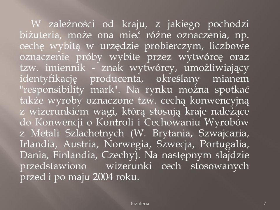 imiennik - znak wytwórcy, umożliwiający identyfikację producenta, określany mianem "responsibility mark". Na rynku można spotkać także wyroby oznaczone tzw.