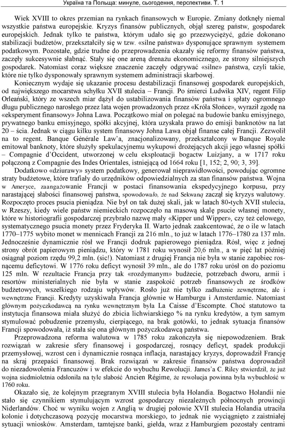 Pozostałe, gdzie trudne do przeprowadzenia okazały się reformy finansów państwa, zaczęły sukcesywnie słabnąć. Stały się one areną drenażu ekonomicznego, ze strony silniejszych gospodarek.