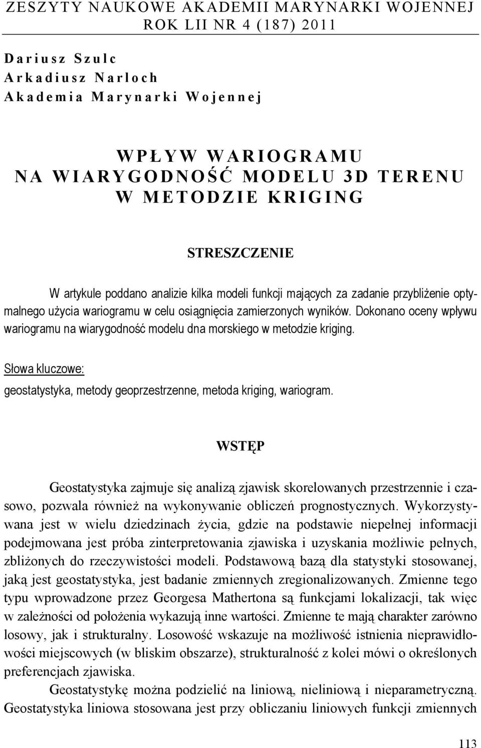 Dokonano oceny wpływu wariogramu na wiarygodność modelu dna morskiego w metodzie kriging. Słowa kluczowe: geostatystyka, metody geoprzestrzenne, metoda kriging, wariogram.