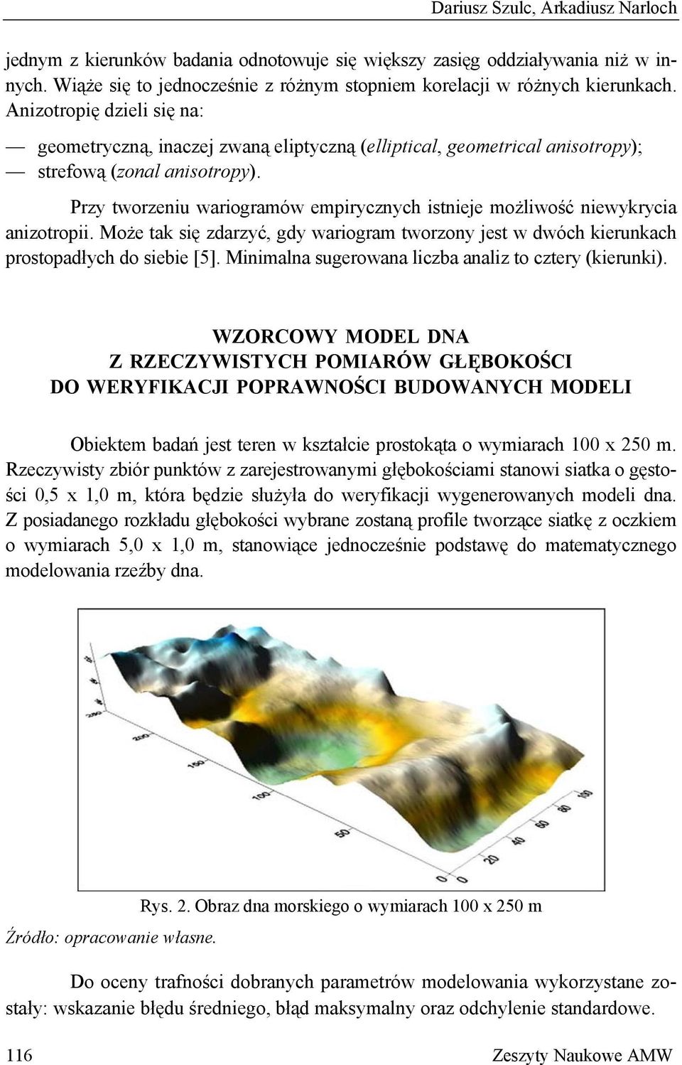 Przy tworzeniu wariogramów empirycznych istnieje możliwość niewykrycia anizotropii. Może tak się zdarzyć, gdy wariogram tworzony jest w dwóch kierunkach prostopadłych do siebie [5].