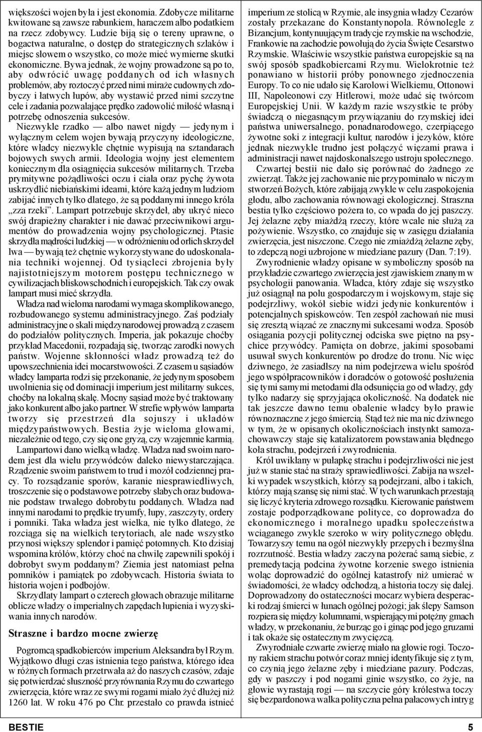 Bywa jednak, że wojny prowadzone są po to, aby odwrócić uwagę poddanych od ich własnych problemów, aby roztoczyć przed nimi miraże cudownych zdobyczy i łatwych łupów, aby wystawić przed nimi szczytne