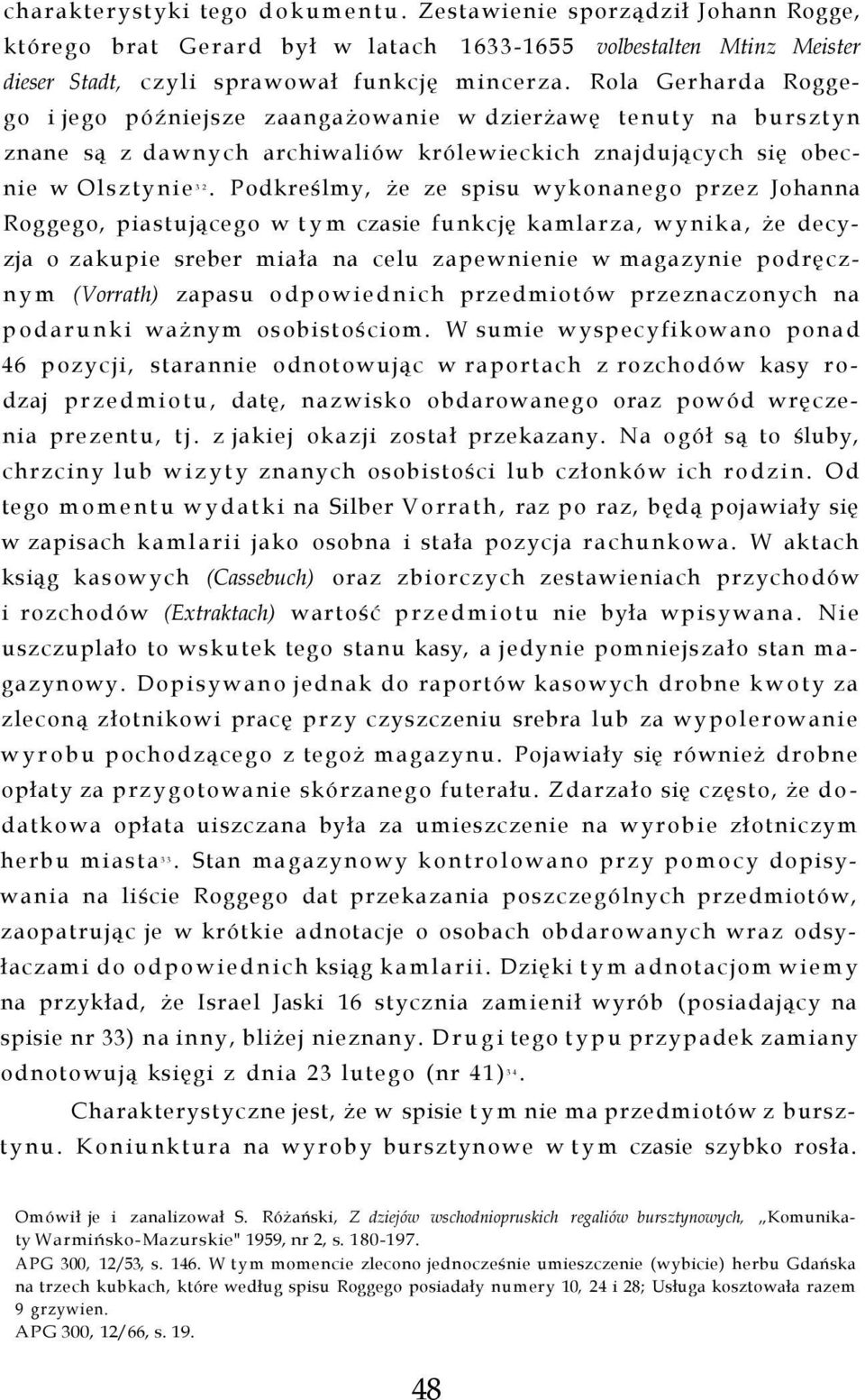 Podkreślmy, że ze spisu wykonanego przez Johanna 32 Roggego, piastującego w tym czasie funkcję kamlarza, wynika, że decyzja o zakupie sreber miała na celu zapewnienie w magazynie podręcznym (Vorrath)