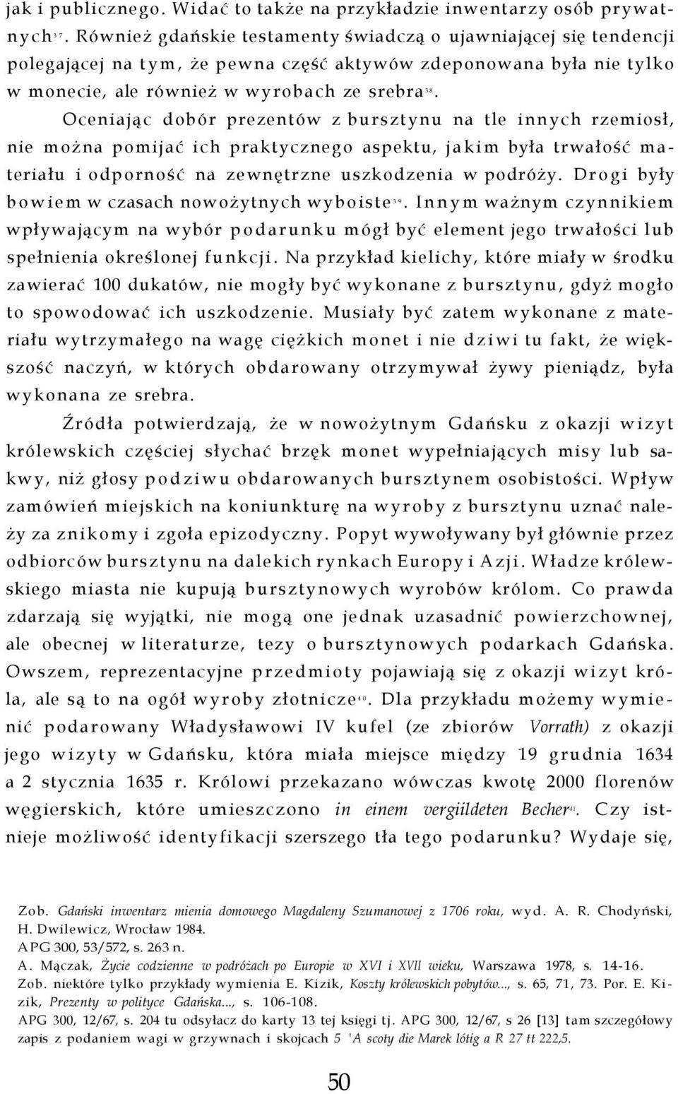 38 Oceniając dobór prezentów z bursztynu na tle innych rzemiosł, nie można pomijać ich praktycznego aspektu, jakim była trwałość materiału i odporność na zewnętrzne uszkodzenia w podróży.