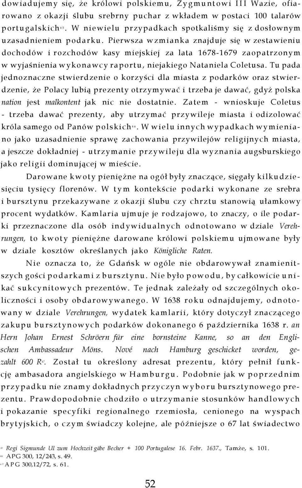 Pierwsza wzmianka znajduje się w zestawieniu dochodów i rozchodów kasy miejskiej za lata 1678-1679 zaopatrzonym w wyjaśnienia wykonawcy raportu, niejakiego Nataniela Coletusa.