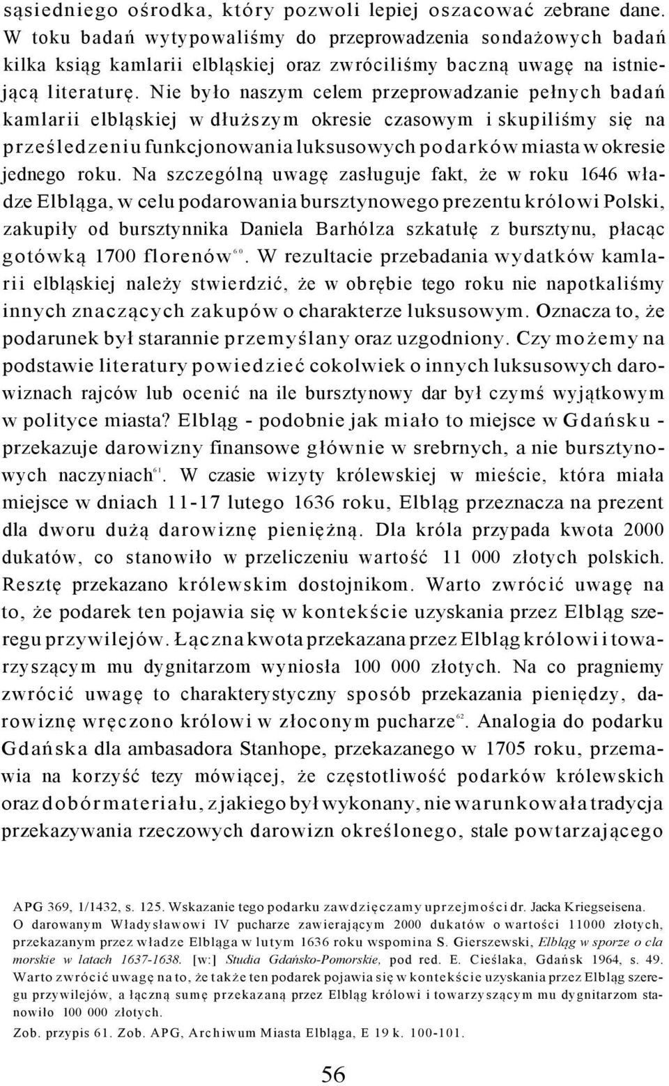 Nie było naszym celem przeprowadzanie pełnych badań kamlarii elbląskiej w dłuższym okresie czasowym i skupiliśmy się na prześledzeniu funkcjonowania luksusowych podarków miasta w okresie jednego roku.