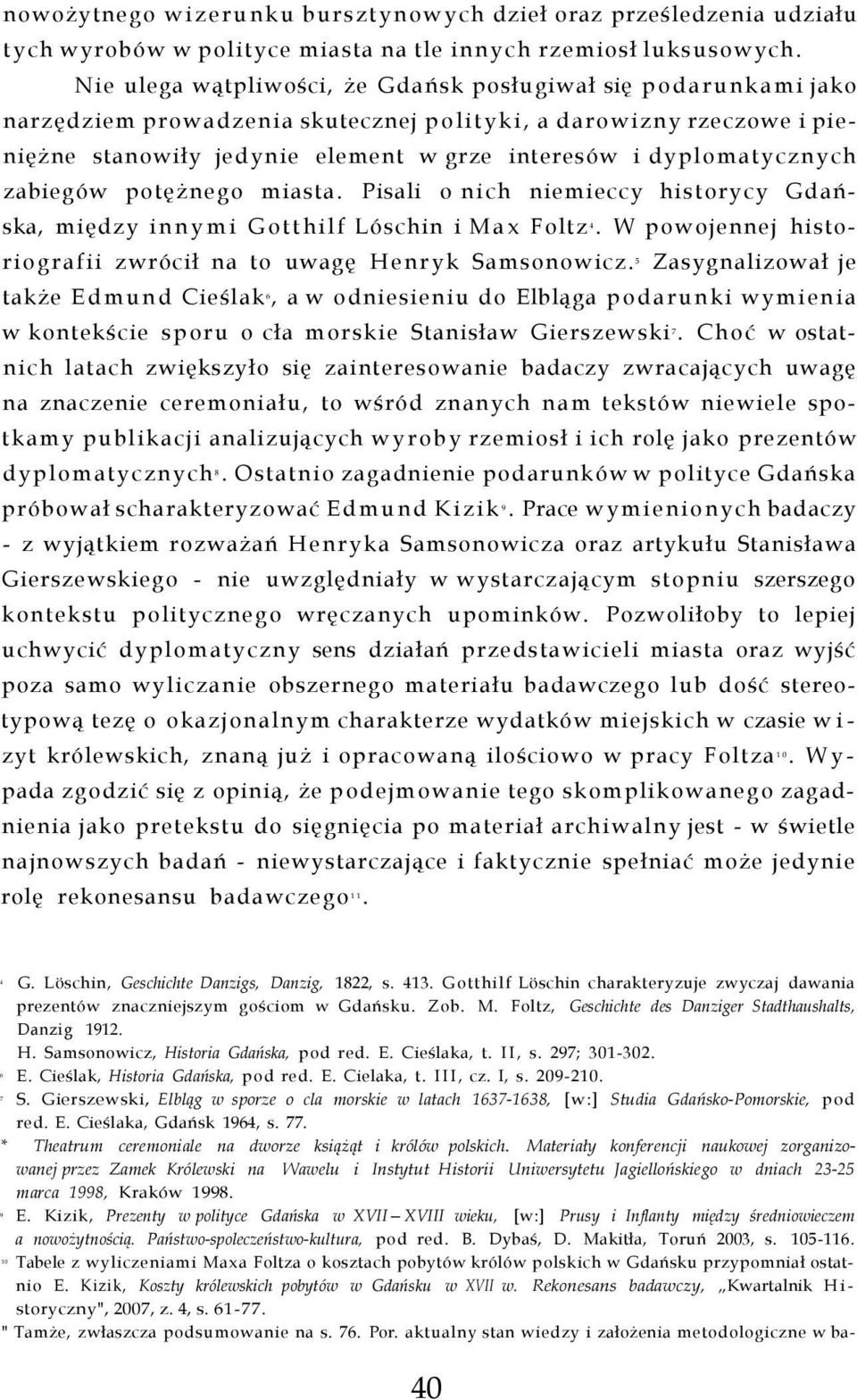 dyplomatycznych zabiegów potężnego miasta. Pisali o nich niemieccy historycy Gdańska, między innymi Gotthilf Lóschin i Max Foltz. W powojennej historiografii zwrócił na to uwagę Henryk Samsonowicz.