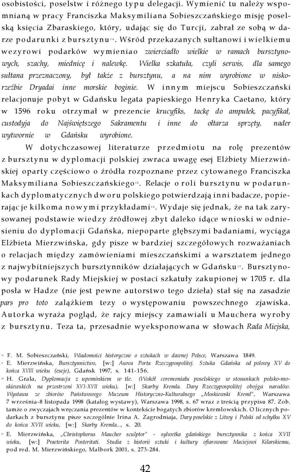 Wśród przekazanych sułtanowi i wielkiemu 14 wezyrowi podarków wymieniao zwierciadło wielkie w ramach bursztynowych, szachy, miednicę i nalewkę.