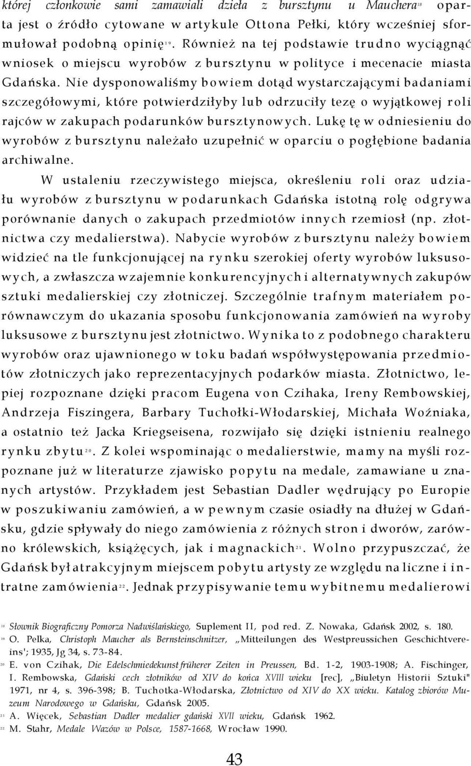 Nie dysponowaliśmy bowiem dotąd wystarczającymi badaniami szczegółowymi, które potwierdziłyby lub odrzuciły tezę o wyjątkowej roli rajców w zakupach podarunków bursztynowych.