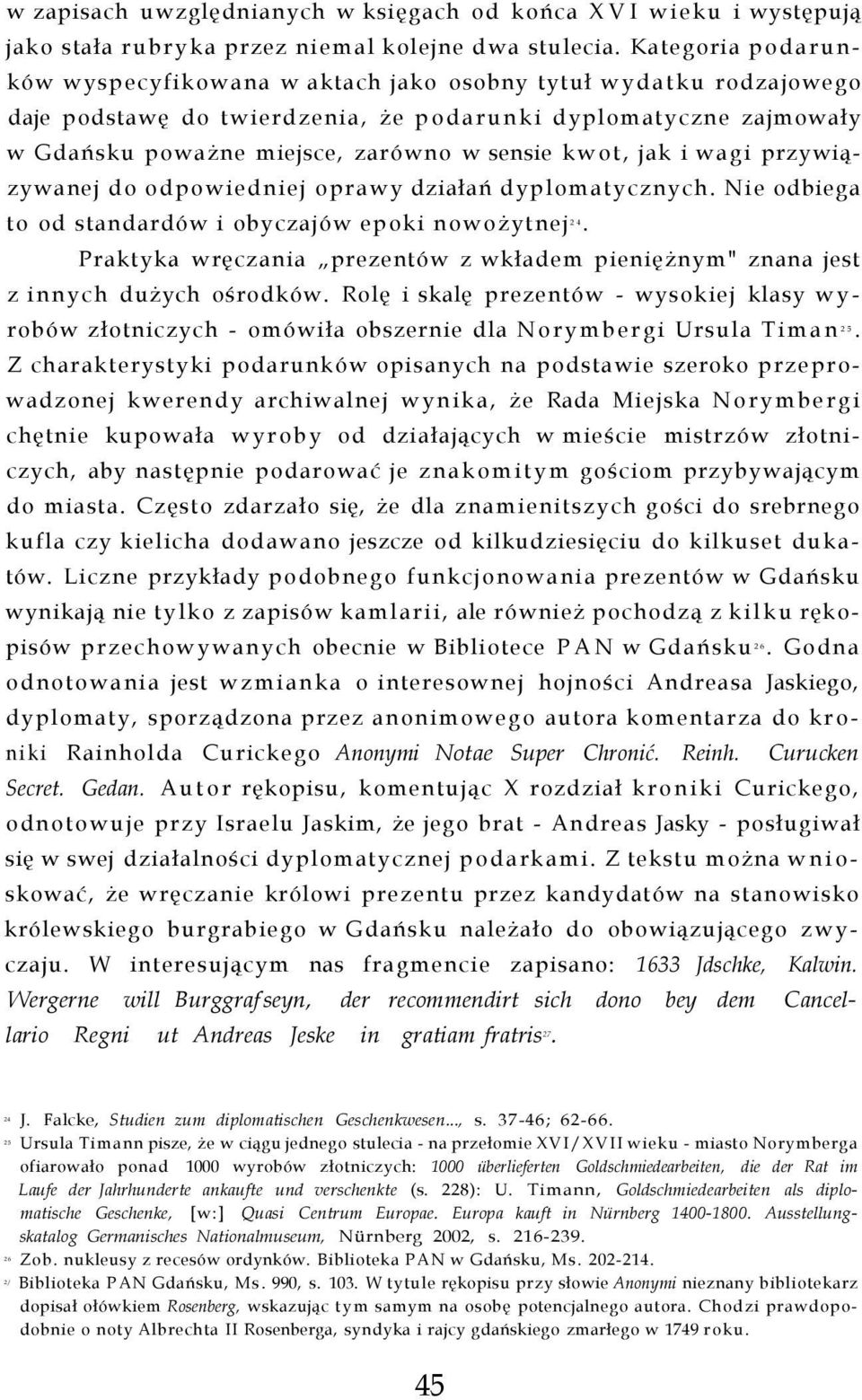 kwot, jak i wagi przywiązywanej do odpowiedniej oprawy działań dyplomatycznych. Nie odbiega to od standardów i obyczajów epoki nowożytnej.