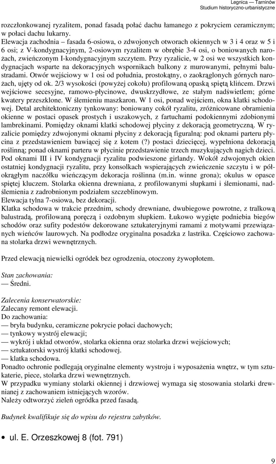 I-kondygnacyjnym szczytem. Przy ryzalicie, w 2 osi we wszystkich kondygnacjach wsparte na dekoracyjnych wspornikach balkony z murowanymi, pełnymi balustradami.