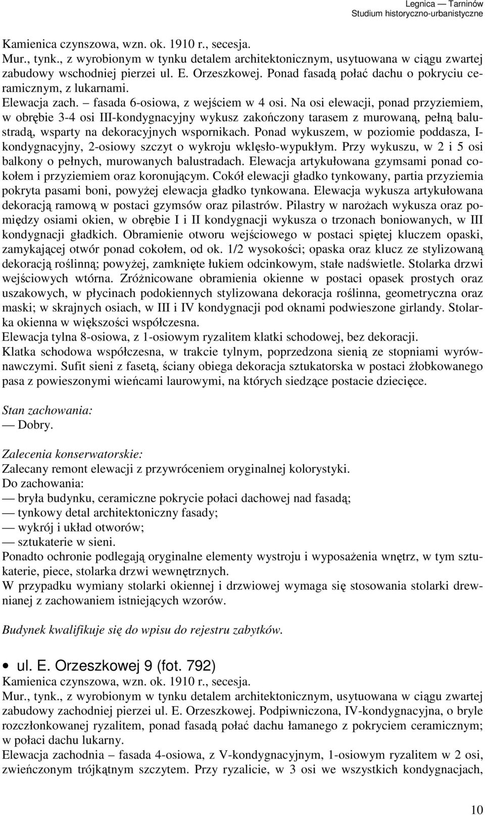 Na osi elewacji, ponad przyziemiem, w obrębie 3-4 osi III-kondygnacyjny wykusz zakończony tarasem z murowaną, pełną balustradą, wsparty na dekoracyjnych wspornikach.