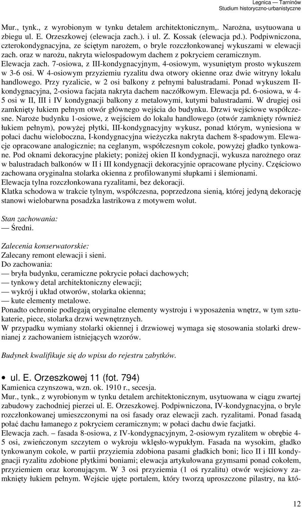 oraz w naroŝu, nakryta wielospadowym dachem z pokryciem ceramicznym. Elewacja zach. 7-osiowa, z III-kondygnacyjnym, 4-osiowym, wysuniętym prosto wykuszem w 3-6 osi.