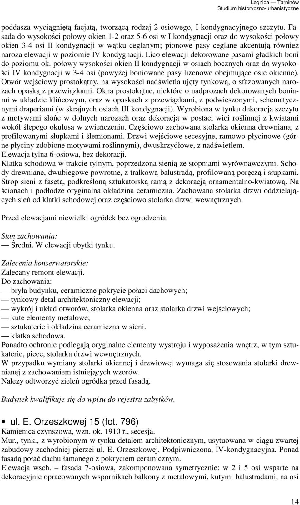 poziomie IV kondygnacji. Lico elewacji dekorowane pasami gładkich boni do poziomu ok.