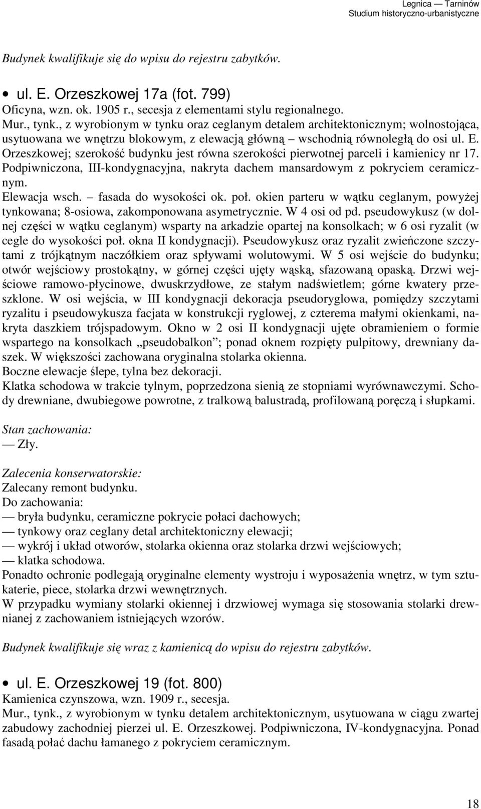 Orzeszkowej; szerokość budynku jest równa szerokości pierwotnej parceli i kamienicy nr 17. Podpiwniczona, III-kondygnacyjna, nakryta dachem mansardowym z pokryciem ceramicznym. Elewacja wsch.