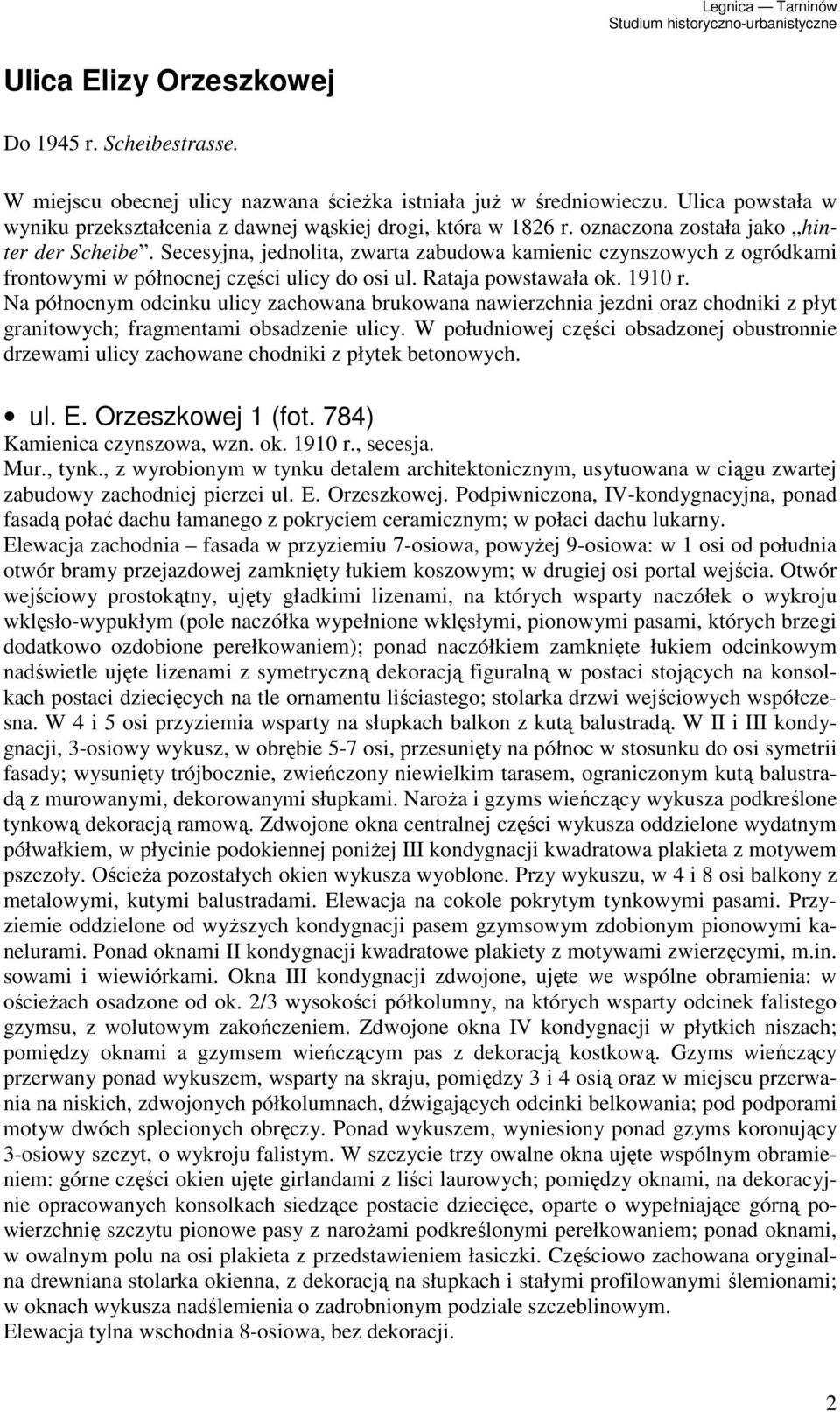 Na północnym odcinku ulicy zachowana brukowana nawierzchnia jezdni oraz chodniki z płyt granitowych; fragmentami obsadzenie ulicy.