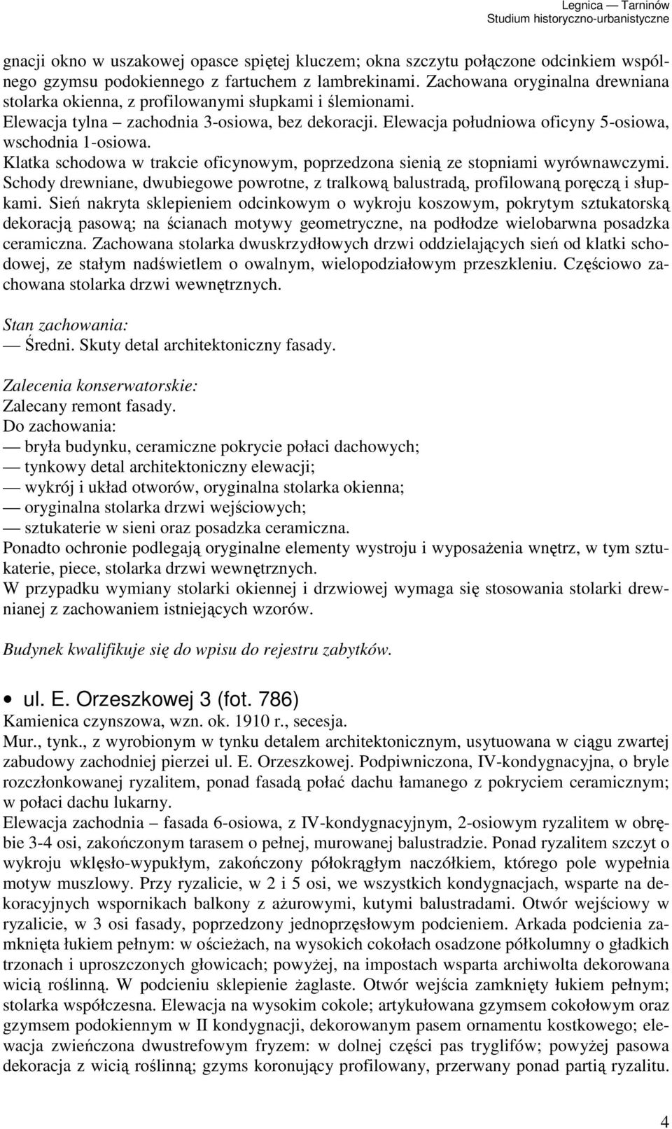 Klatka schodowa w trakcie oficynowym, poprzedzona sienią ze stopniami wyrównawczymi. Schody drewniane, dwubiegowe powrotne, z tralkową balustradą, profilowaną poręczą i słupkami.