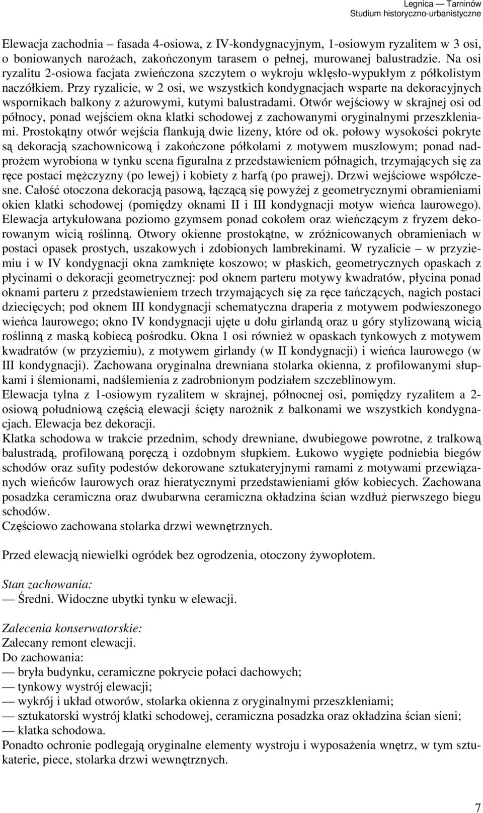 Przy ryzalicie, w 2 osi, we wszystkich kondygnacjach wsparte na dekoracyjnych wspornikach balkony z aŝurowymi, kutymi balustradami.