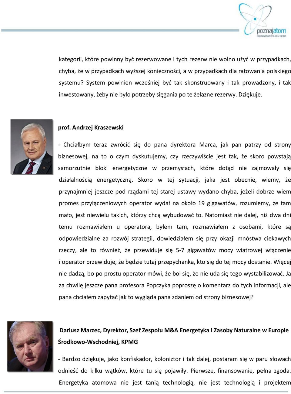 Andrzej Kraszewski - Chciałbym teraz zwrócić się do pana dyrektora Marca, jak pan patrzy od strony biznesowej, na to o czym dyskutujemy, czy rzeczywiście jest tak, że skoro powstają samorzutnie bloki