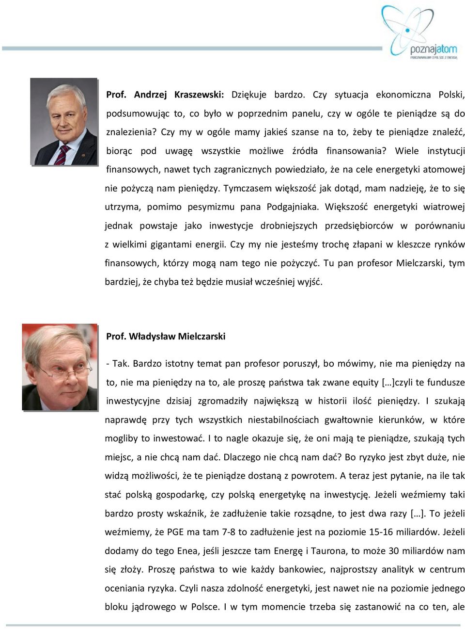 Wiele instytucji finansowych, nawet tych zagranicznych powiedziało, że na cele energetyki atomowej nie pożyczą nam pieniędzy.