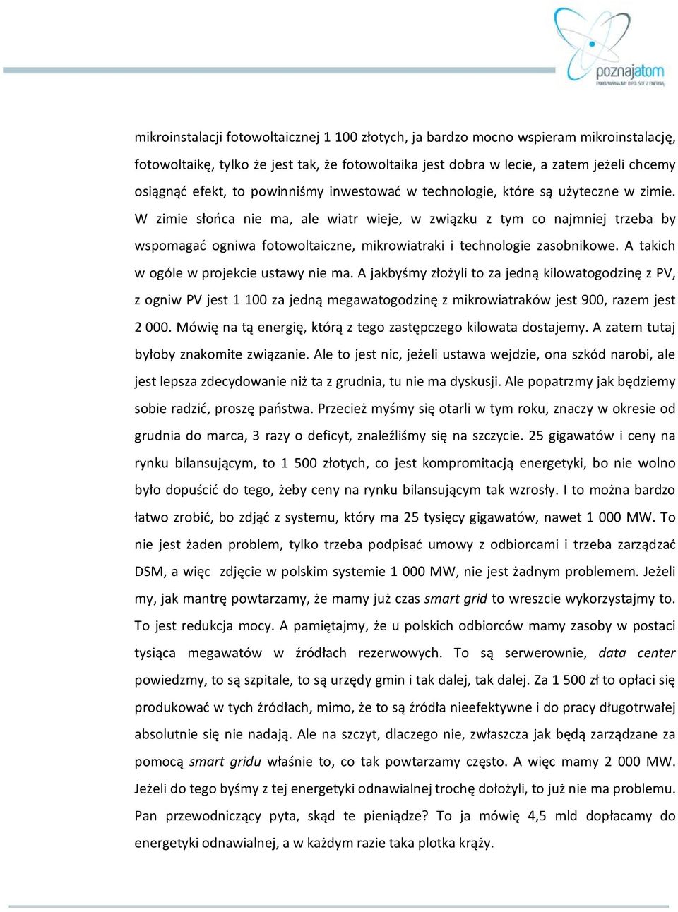 W zimie słońca nie ma, ale wiatr wieje, w związku z tym co najmniej trzeba by wspomagać ogniwa fotowoltaiczne, mikrowiatraki i technologie zasobnikowe. A takich w ogóle w projekcie ustawy nie ma.