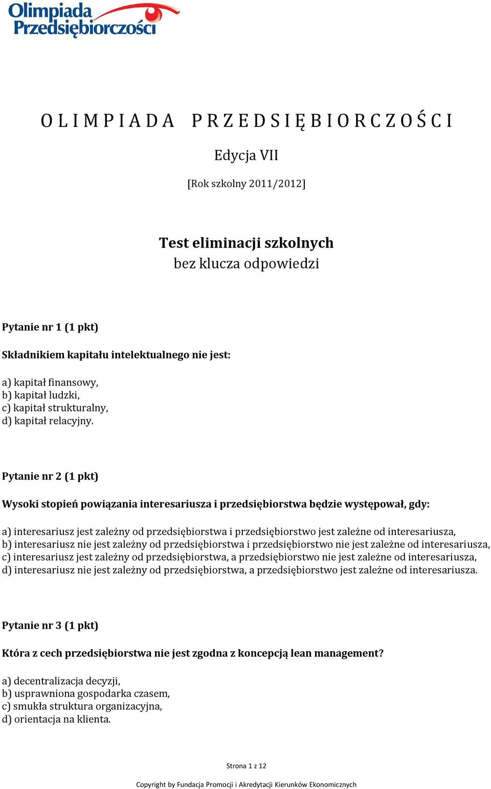 Pytanie nr 2 (1 pkt) Wysoki stopień powiązania interesariusza i przedsiębiorstwa będzie występował, gdy: a) interesariusz jest zależny od przedsiębiorstwa i przedsiębiorstwo jest zależne od