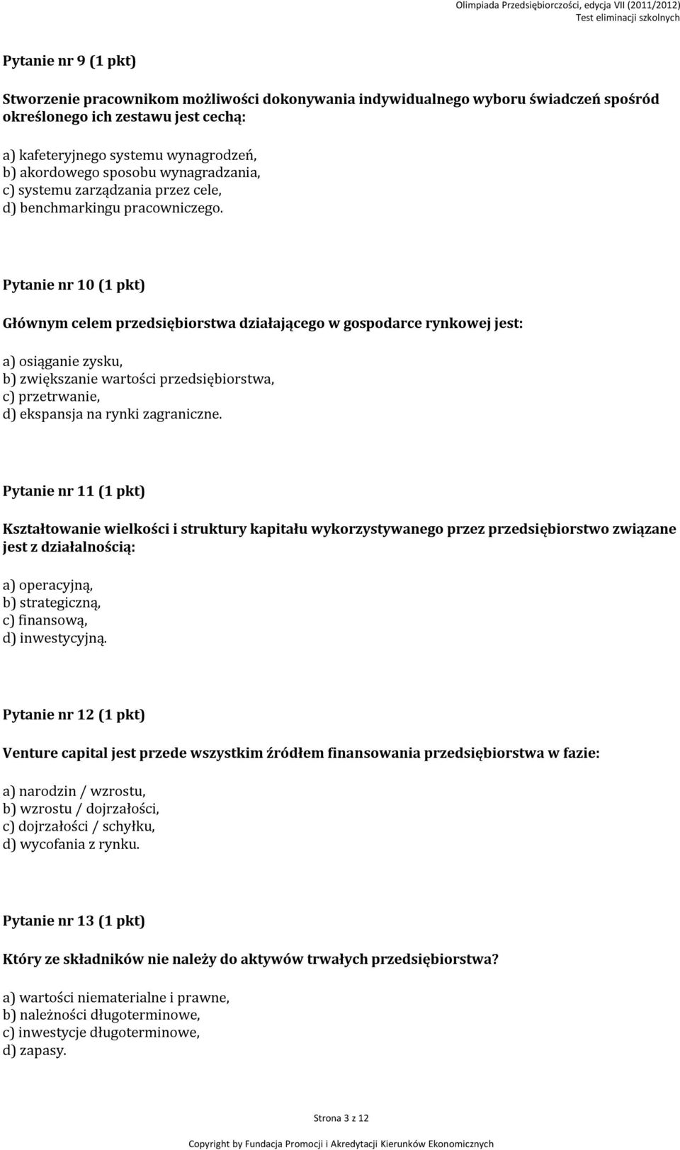 Pytanie nr 10 (1 pkt) Głównym celem przedsiębiorstwa działającego w gospodarce rynkowej jest: a) osiąganie zysku, b) zwiększanie wartości przedsiębiorstwa, c) przetrwanie, d) ekspansja na rynki