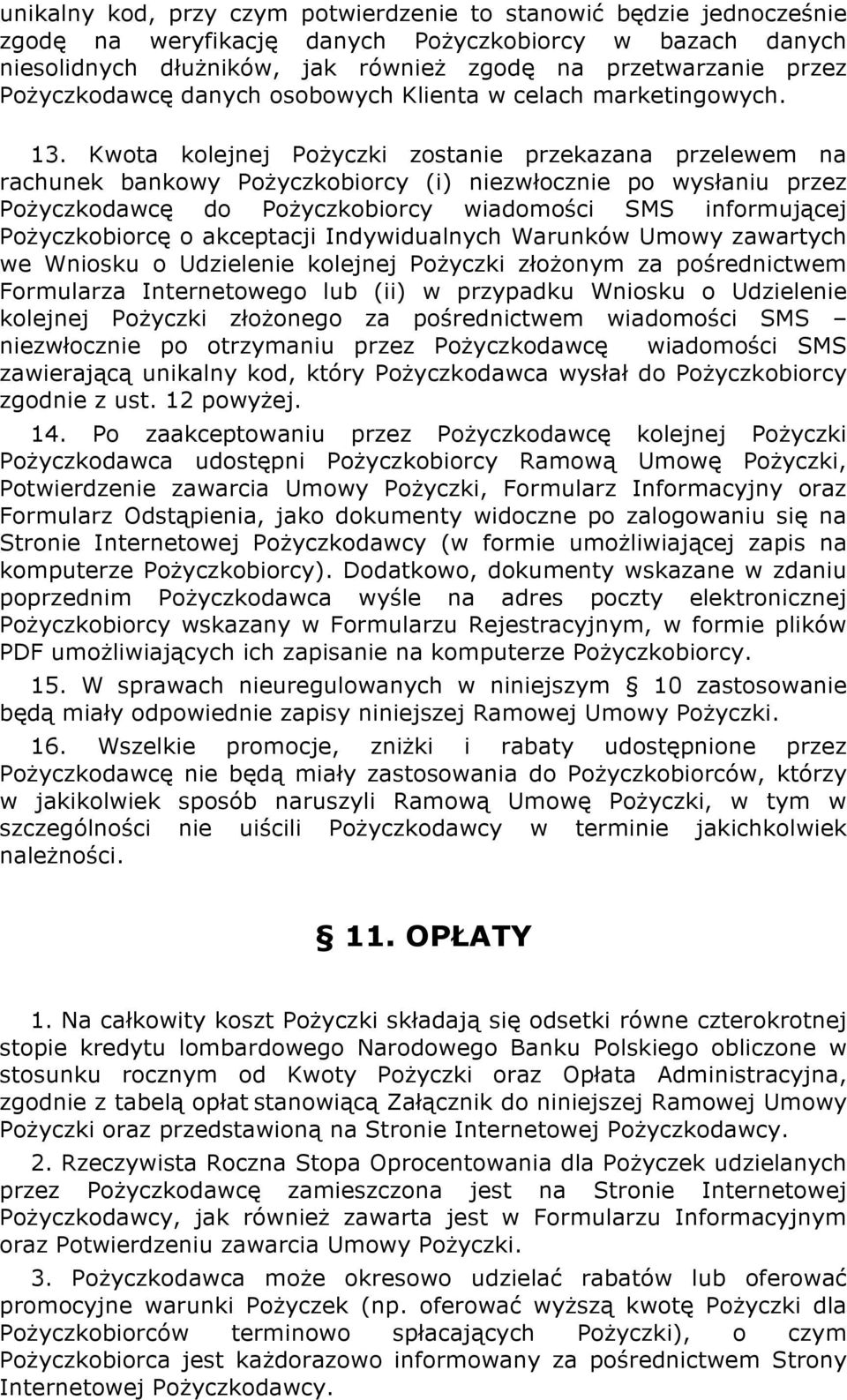 Kwota kolejnej Pożyczki zostanie przekazana przelewem na rachunek bankowy Pożyczkobiorcy (i) niezwłocznie po wysłaniu przez Pożyczkodawcę do Pożyczkobiorcy wiadomości SMS informującej Pożyczkobiorcę