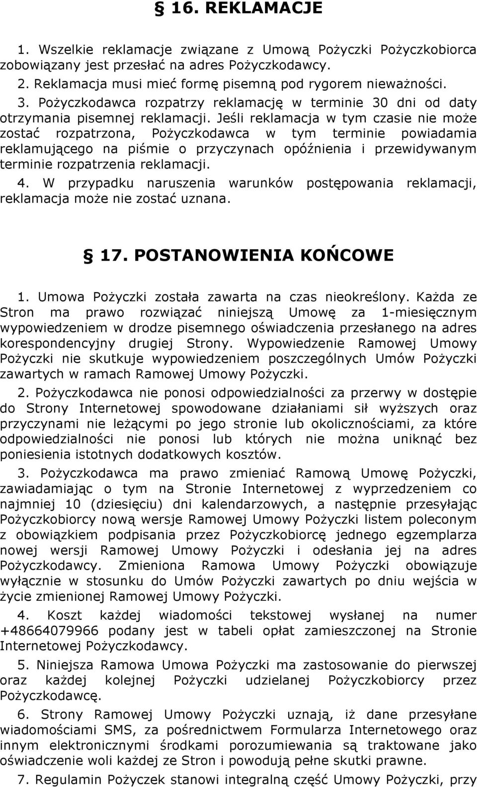 Jeśli reklamacja w tym czasie nie może zostać rozpatrzona, Pożyczkodawca w tym terminie powiadamia reklamującego na piśmie o przyczynach opóźnienia i przewidywanym terminie rozpatrzenia reklamacji. 4.