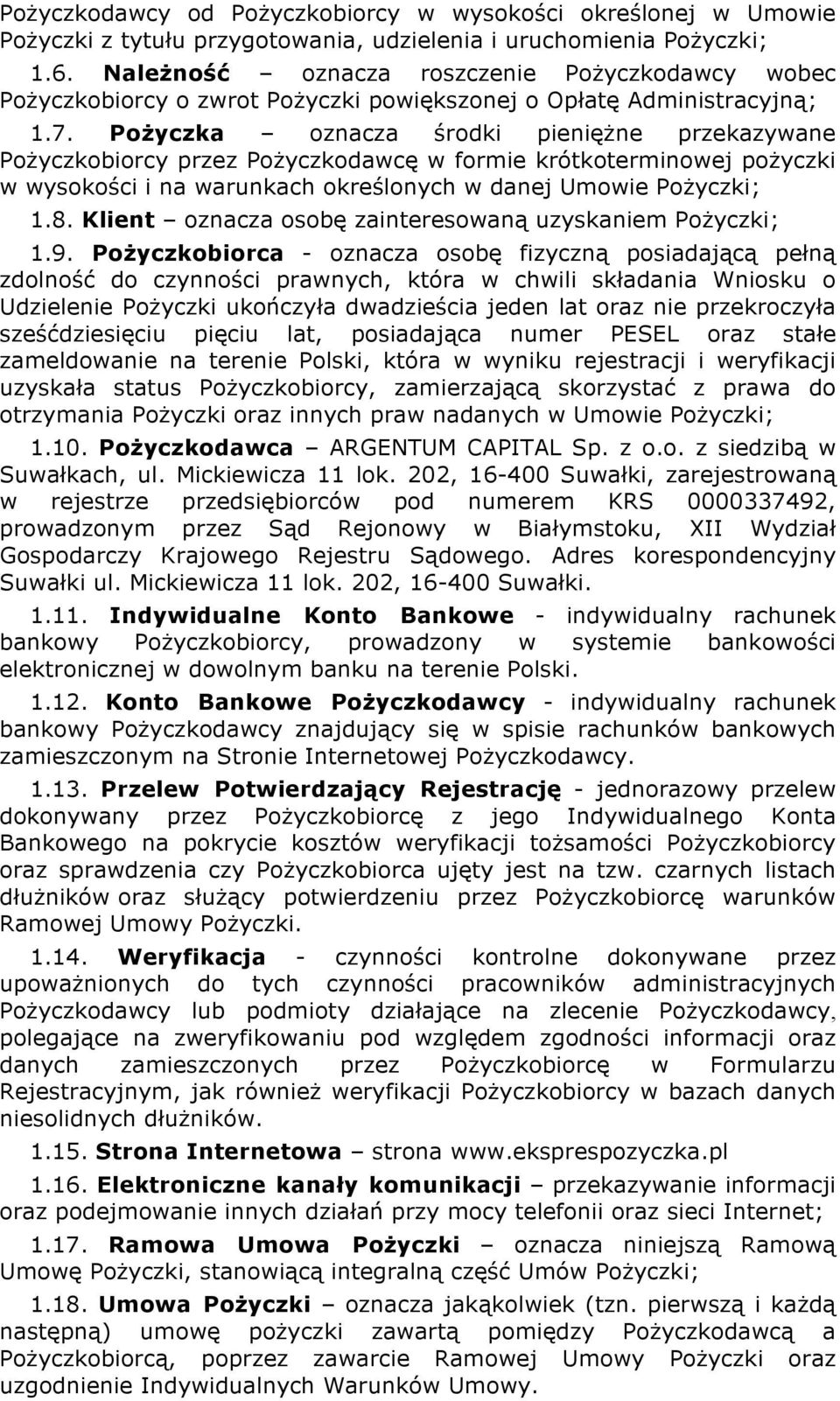 Pożyczka oznacza środki pieniężne przekazywane Pożyczkobiorcy przez Pożyczkodawcę w formie krótkoterminowej pożyczki w wysokości i na warunkach określonych w danej Umowie Pożyczki; 1.8.