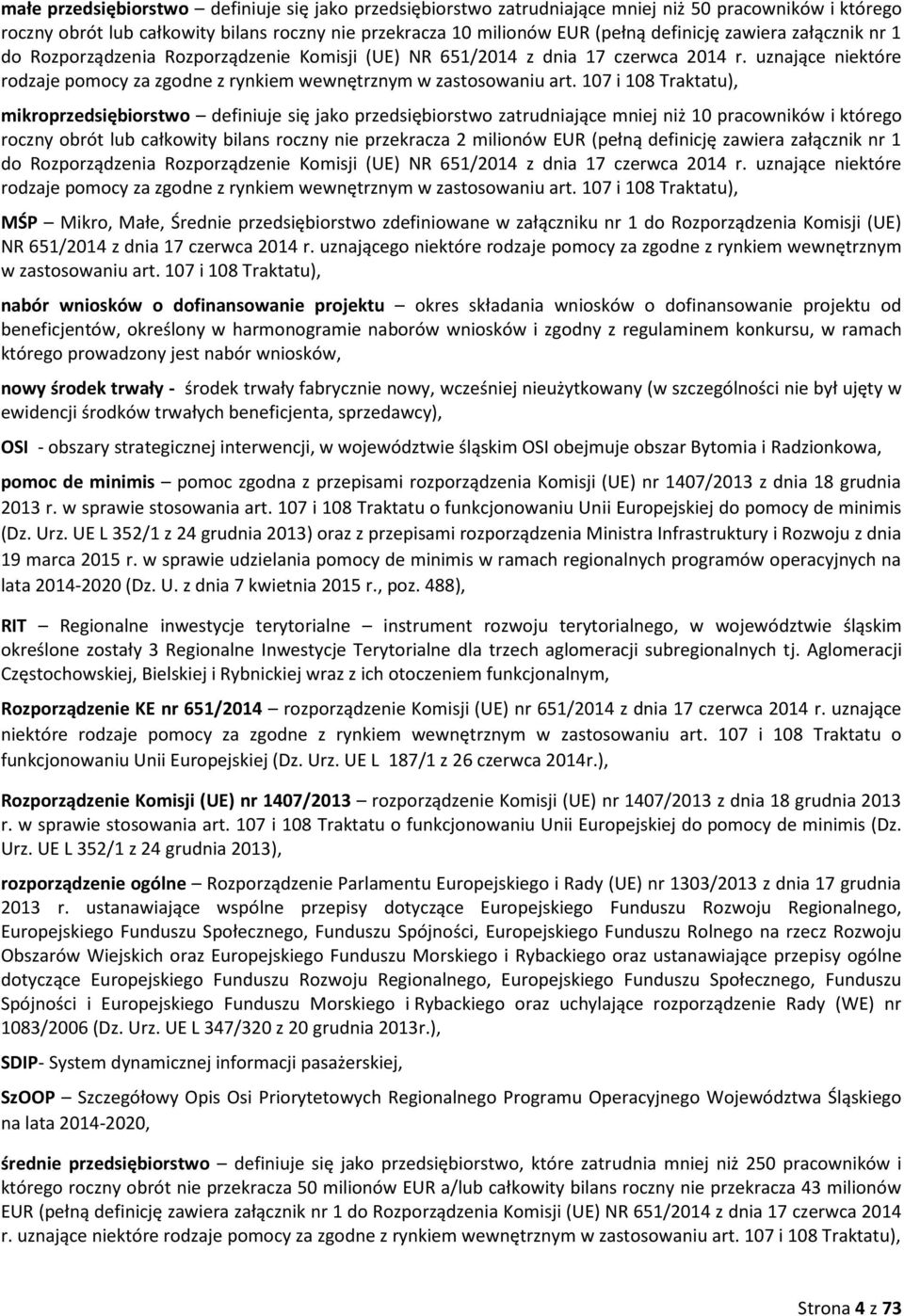 107 i 108 Traktatu), mikroprzedsiębiorstwo definiuje się jako przedsiębiorstwo zatrudniające mniej niż 10 pracowników i którego roczny obrót lub całkowity bilans roczny nie przekracza 2 milionów EUR