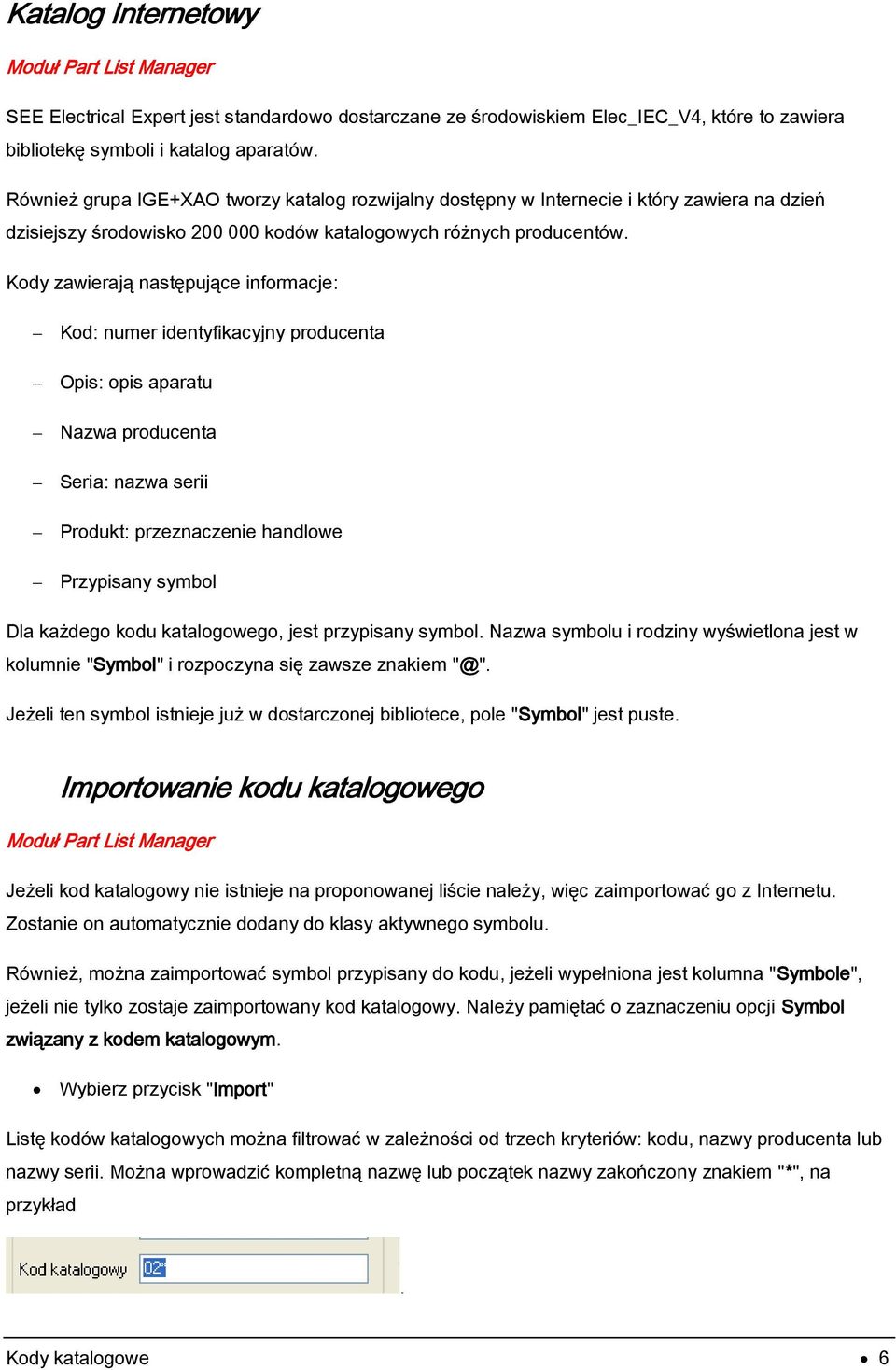 Kody zawierają następujące informacje: Kod: numer identyfikacyjny producenta Opis: opis aparatu Nazwa producenta Seria: nazwa serii Produkt: przeznaczenie handlowe Przypisany symbol Dla każdego kodu