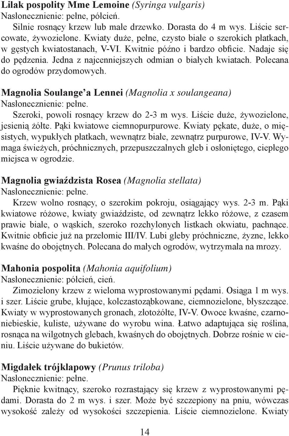 Polecana do ogrodów przydomowych. Magnolia Soulange a Lennei (Magnolia x soulangeana) Szeroki, powoli rosnący krzew do 2-3 m wys. Liście duże, żywozielone, jesienią żółte.