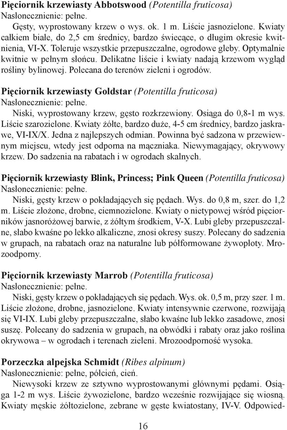 Delikatne liście i kwiaty nadają krzewom wygląd rośliny bylinowej. Polecana do terenów zieleni i ogrodów.