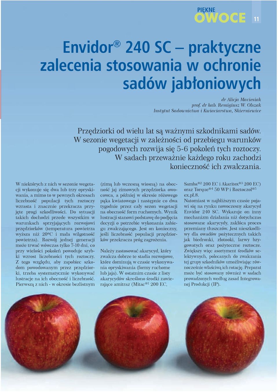 W sezonie wegetacji w zależności od przebiegu warunków pogodowych rozwĳa się 5-6 pokoleń tych roztoczy. W sadach przeważnie każdego roku zachodzi konieczność ich zwalczania.