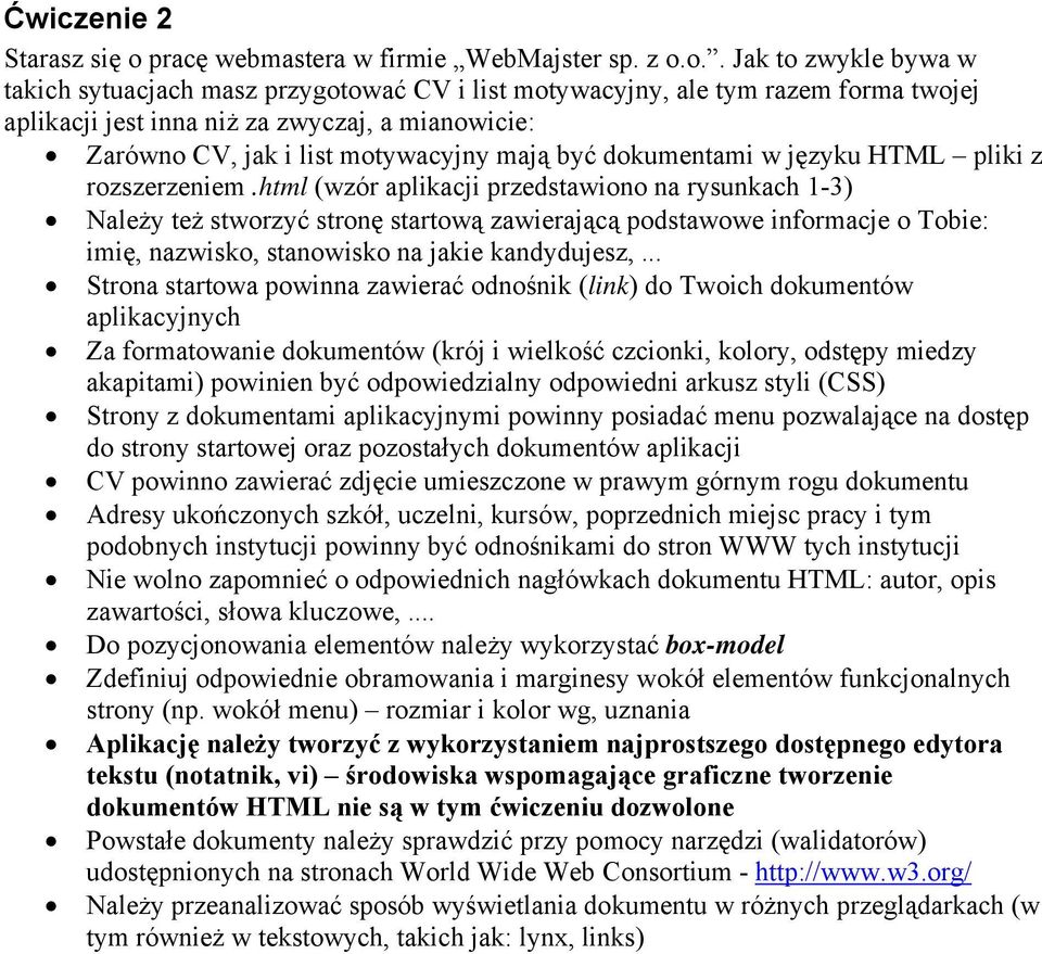 o.. Jak to zwykle bywa w takich sytuacjach masz przygotować CV i list motywacyjny, ale tym razem forma twojej aplikacji jest inna niż za zwyczaj, a mianowicie: Zarówno CV, jak i list motywacyjny mają