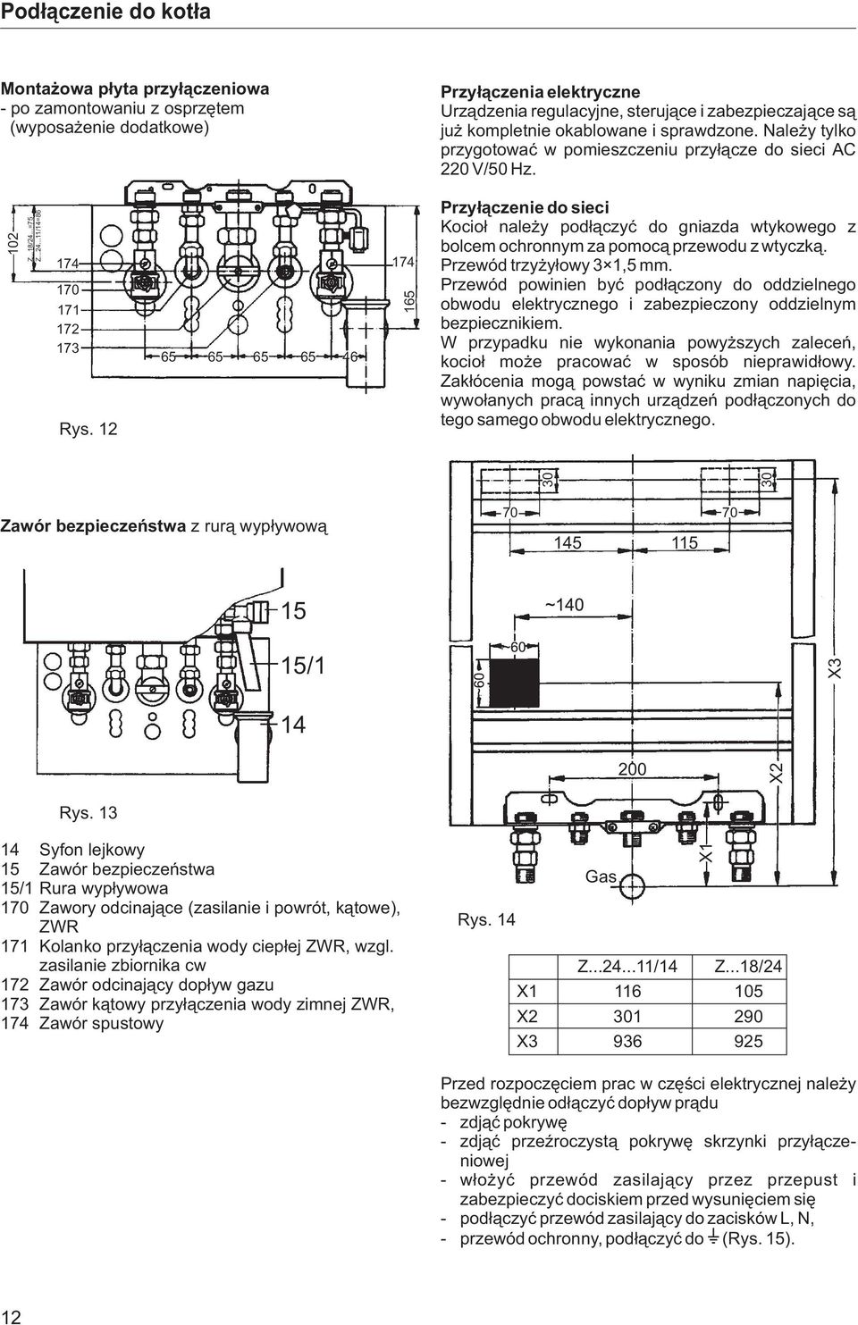 12 65 65 65 65 46 174 165 Przy³¹czenie do sieci Kocio³ nale y pod³¹czyæ do gniazda wtykowego z bolcem ochronnym za pomoc¹ przewodu z wtyczk¹. Przewód trzy y³owy 3 1,5 mm.