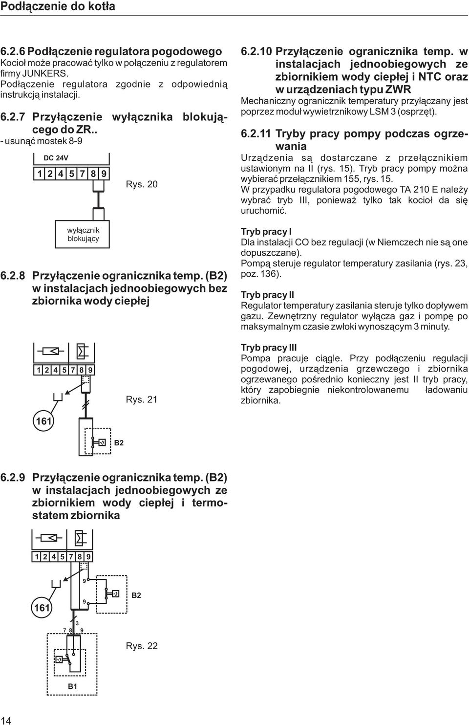 w instalacjach jednoobiegowych ze zbiornikiem wody ciep³ej i NTC oraz w urz¹dzeniach typu ZWR Mechaniczny ogranicznik temperatury przy³¹czany jest poprzez modu³ wywietrznikowy LSM 3 (osprzêt). 6.2.