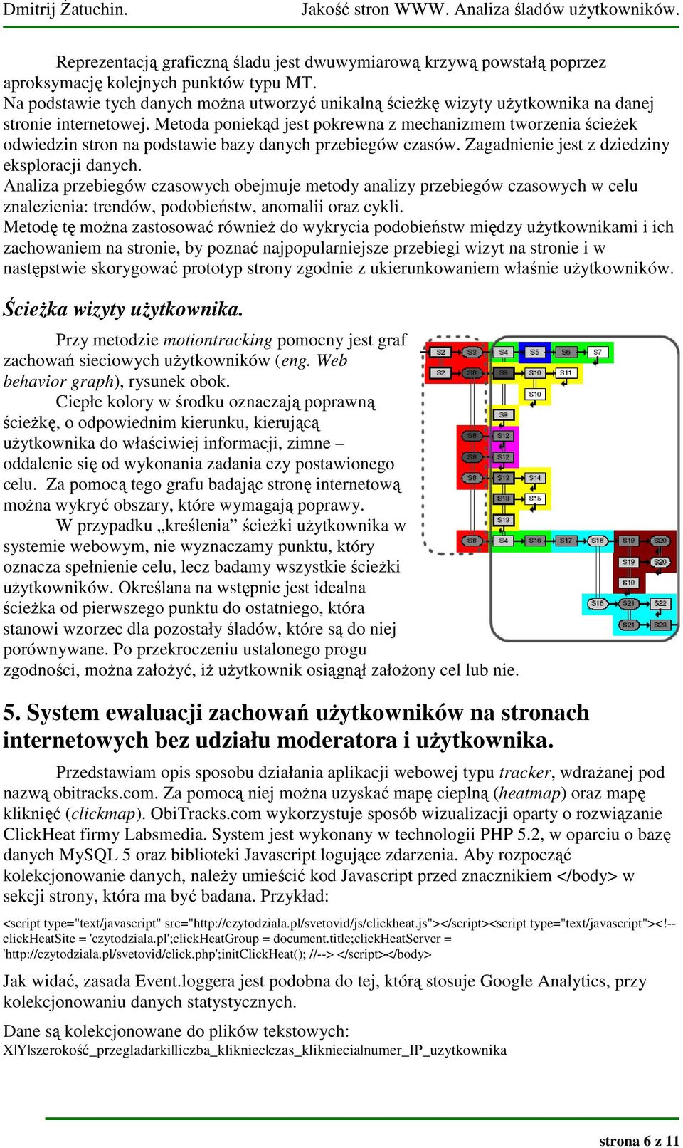 Metoda poniekąd jest pokrewna z mechanizmem tworzenia ścieżek odwiedzin stron na podstawie bazy danych przebiegów czasów. Zagadnienie jest z dziedziny eksploracji danych.