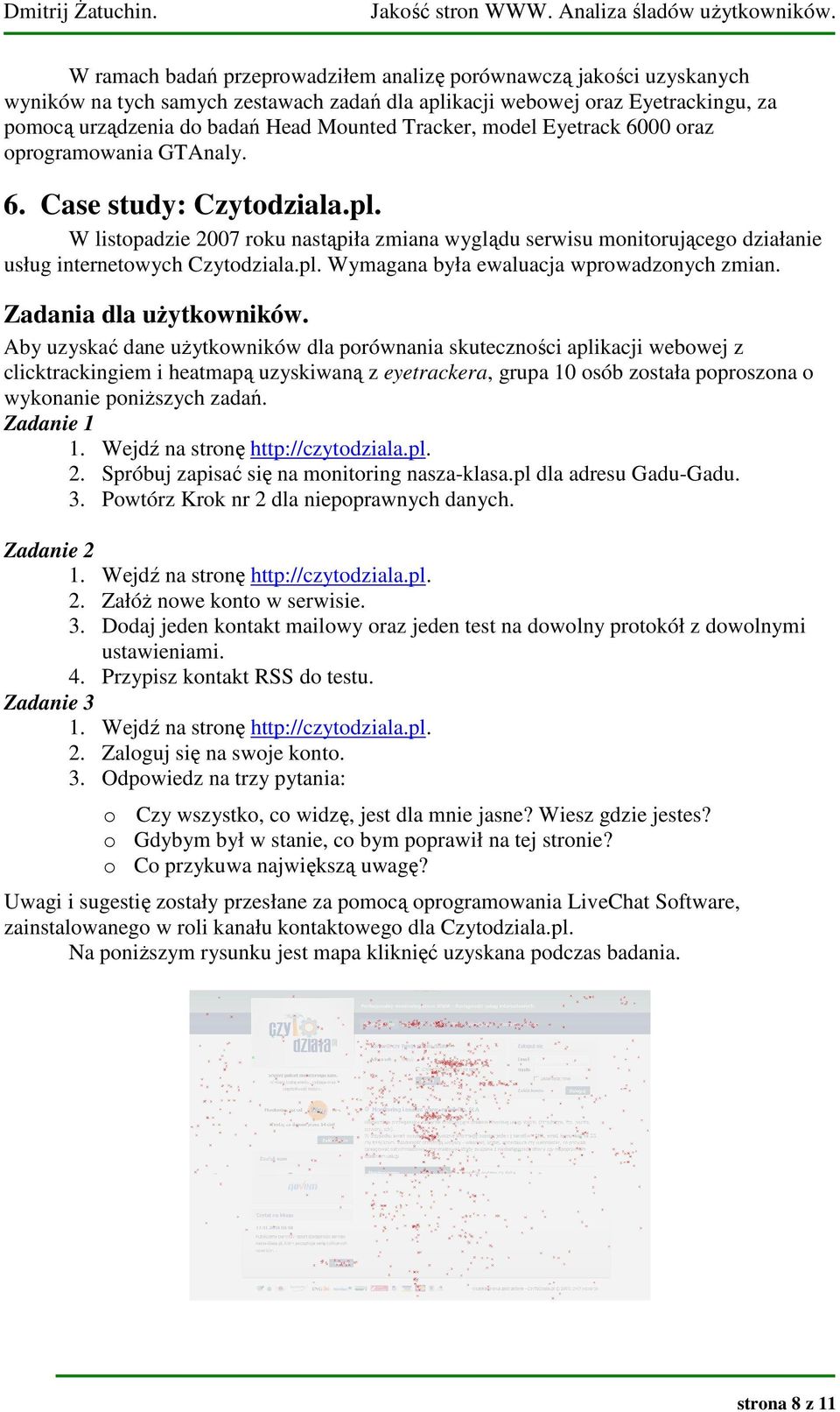 W listopadzie 2007 roku nastąpiła zmiana wyglądu serwisu monitorującego działanie usług internetowych Czytodziala.pl. Wymagana była ewaluacja wprowadzonych zmian. Zadania dla użytkowników.