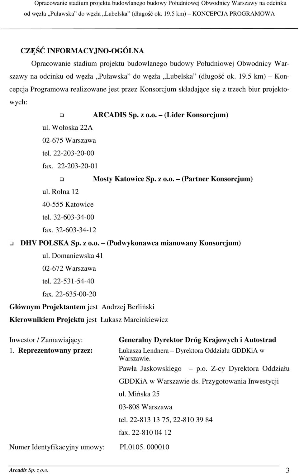 Rolna 12 40-555 Katowice tel. 32-603-34-00 fax. 32-603-34-12 ARCADIS Sp. z o.o. (Lider Konsorcjum) Mosty Katowice Sp. z o.o. (Partner Konsorcjum) DHV POLSKA Sp. z o.o. (Podwykonawca mianowany Konsorcjum) ul.