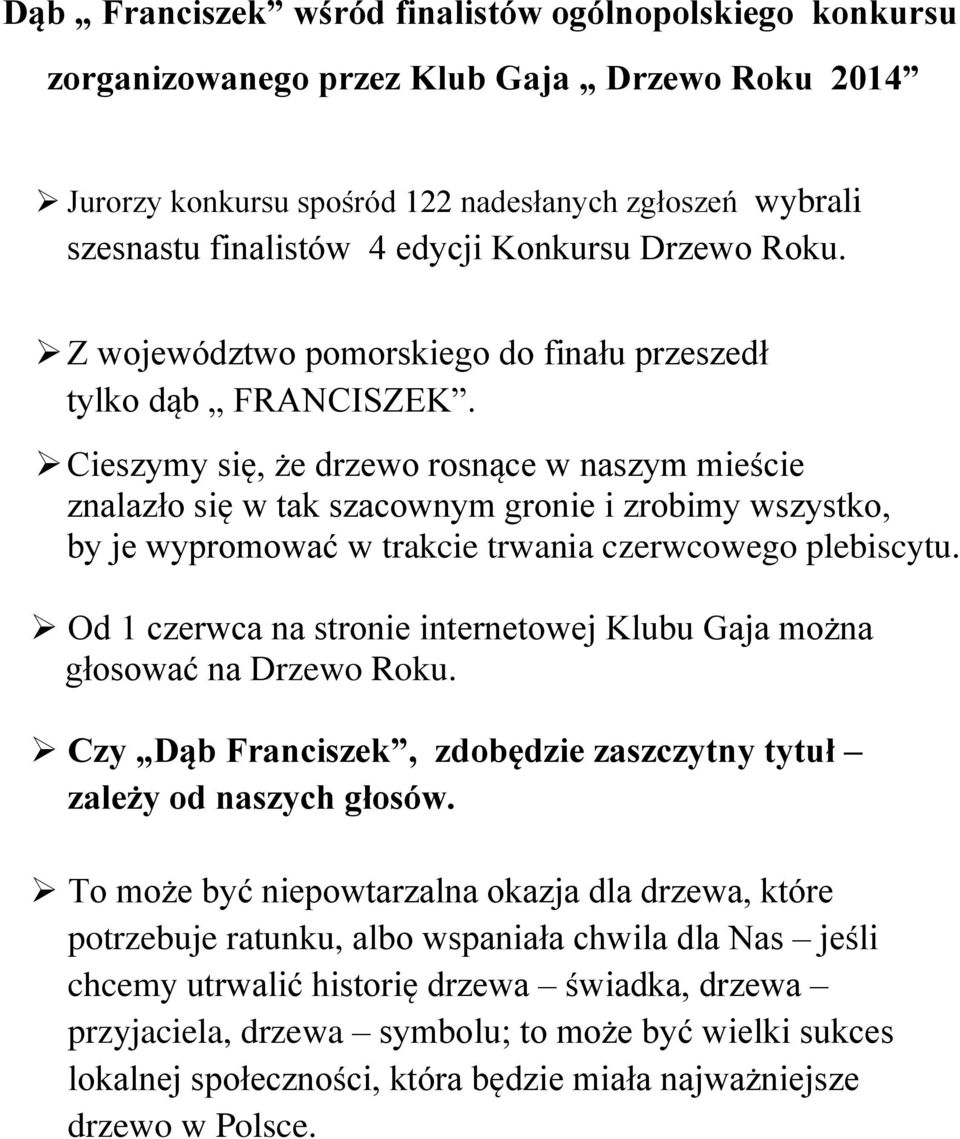 Cieszymy się, że drzewo rosnące w naszym mieście znalazło się w tak szacownym gronie i zrobimy wszystko, by je wypromować w trakcie trwania czerwcowego plebiscytu.