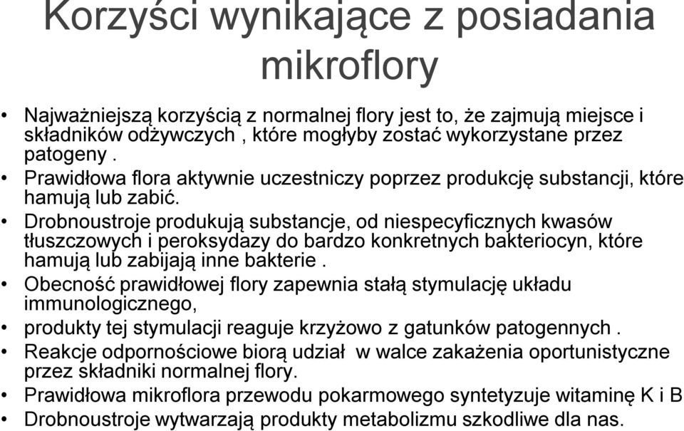 Drobnoustroje produkują substancje, od niespecyficznych kwasów tłuszczowych i peroksydazy do bardzo konkretnych bakteriocyn, które hamują lub zabijają inne bakterie.