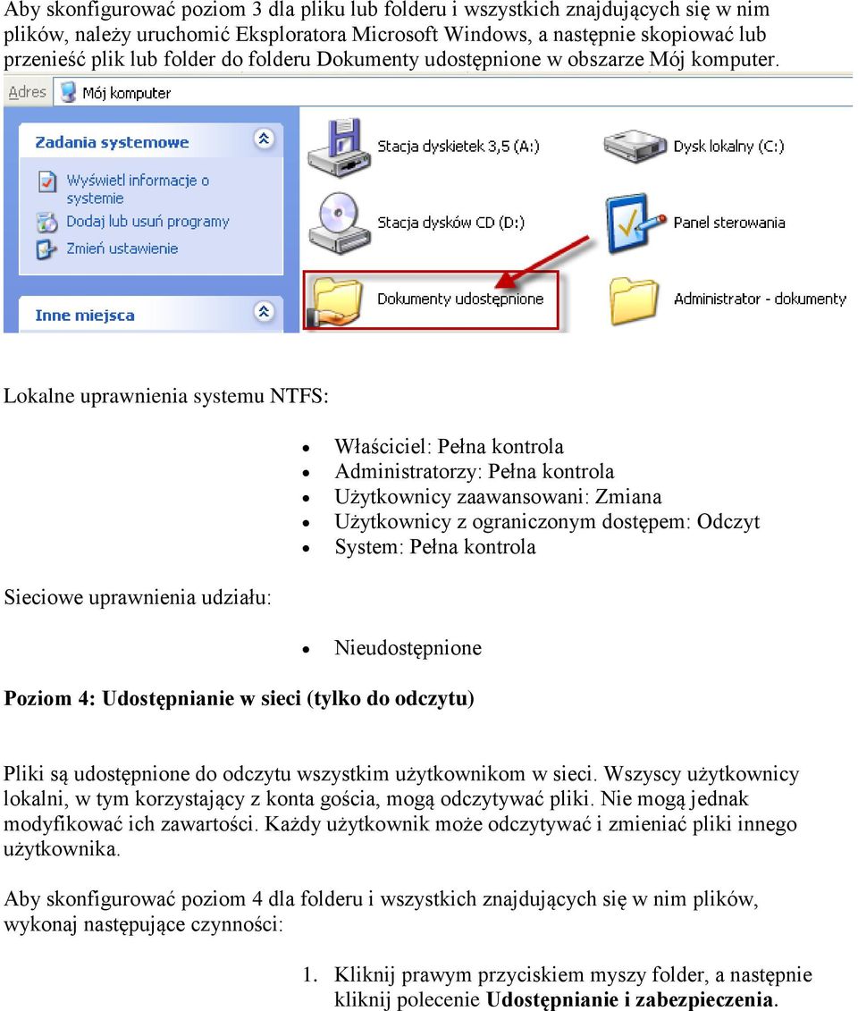 Lokalne uprawnienia systemu NTFS: Właściciel: Pełna kontrola Administratorzy: Pełna kontrola Użytkownicy zaawansowani: Zmiana Użytkownicy z ograniczonym dostępem: Odczyt System: Pełna kontrola