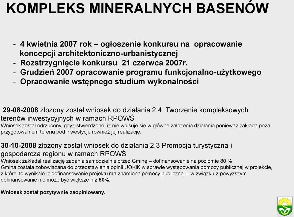 4 Tworzenie kompleksowych terenów inwestycyjnych w ramach RPOWŚ Wniosek został odrzucony, gdyż stwierdzono, iż nie wpisuje się w główne założenia działania ponieważ zakłada poza przygotowaniem terenu