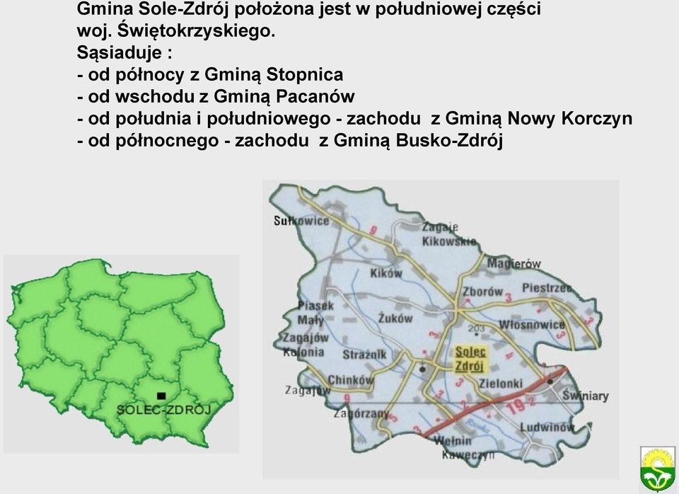 Sąsiaduje : - od północy z Gminą Stopnica - od wschodu z Gminą